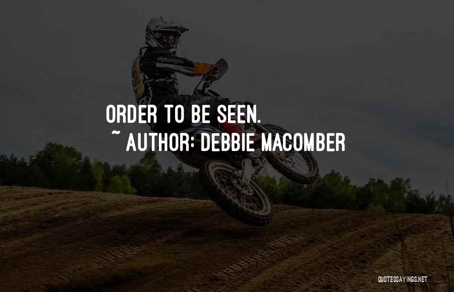 Debbie Macomber Quotes: Order To Be Seen.