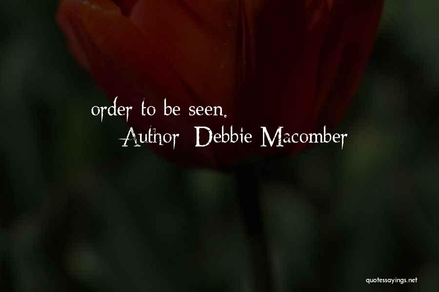Debbie Macomber Quotes: Order To Be Seen.