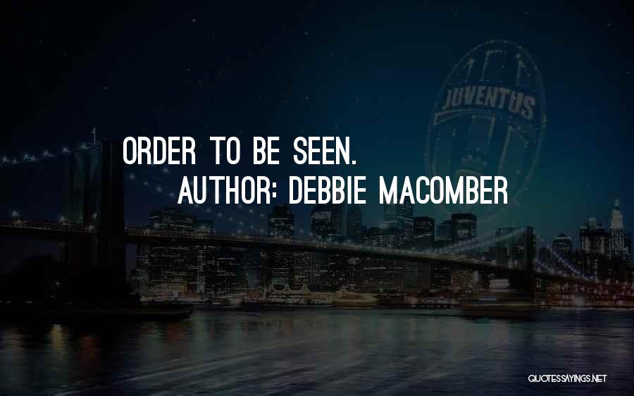 Debbie Macomber Quotes: Order To Be Seen.