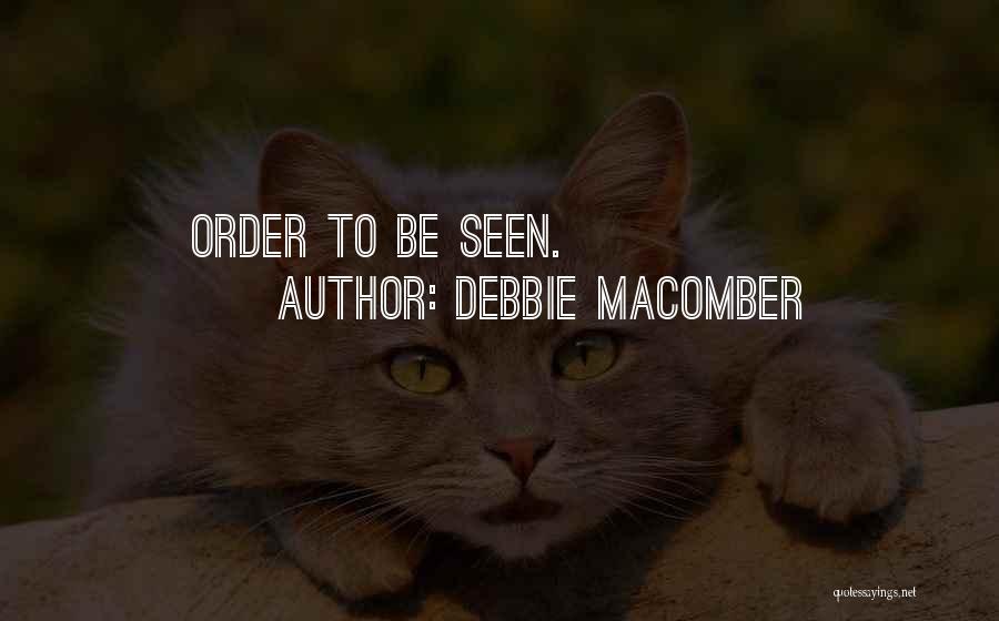 Debbie Macomber Quotes: Order To Be Seen.