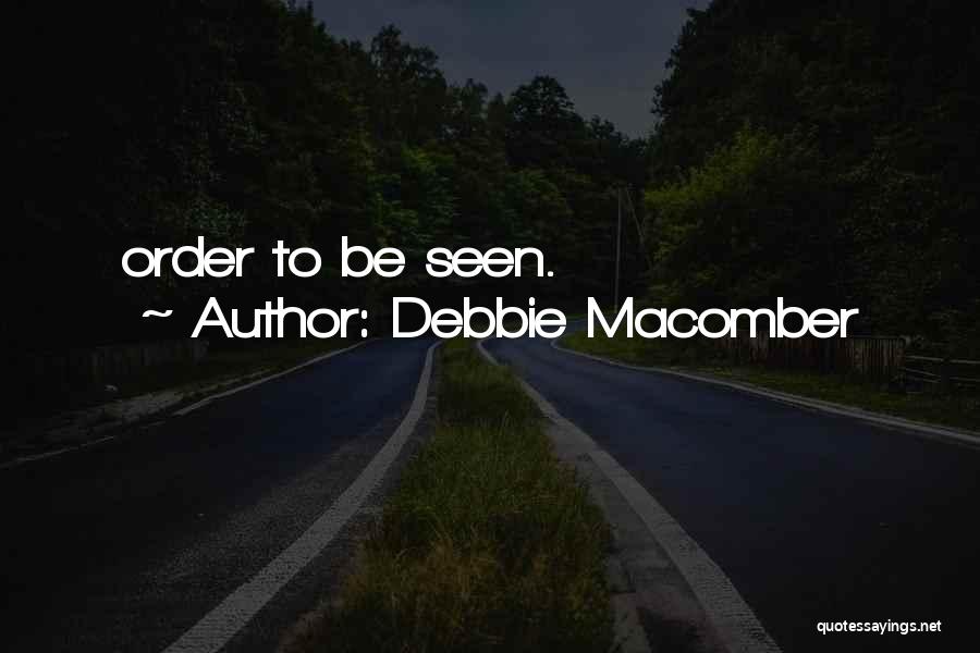 Debbie Macomber Quotes: Order To Be Seen.