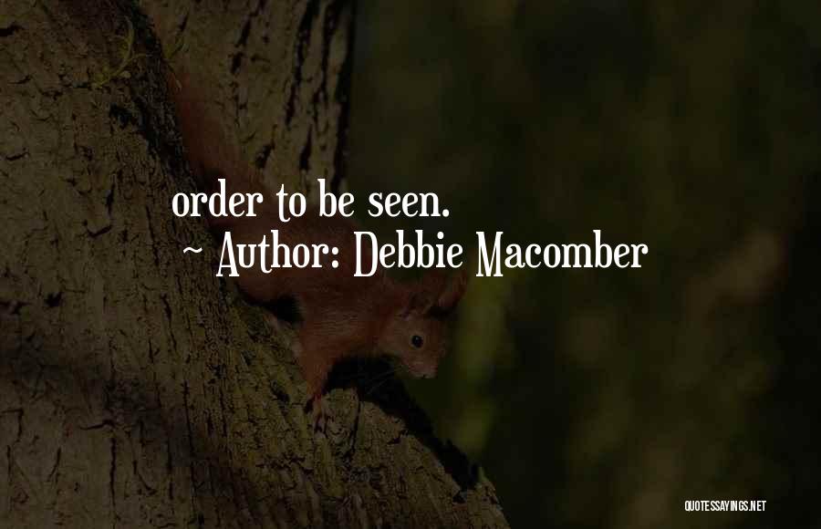 Debbie Macomber Quotes: Order To Be Seen.
