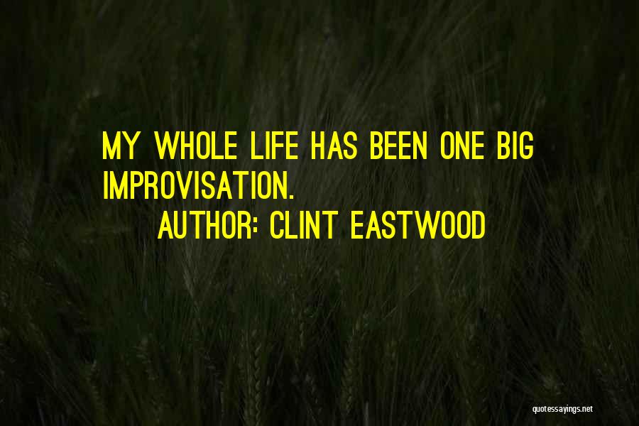 Clint Eastwood Quotes: My Whole Life Has Been One Big Improvisation.