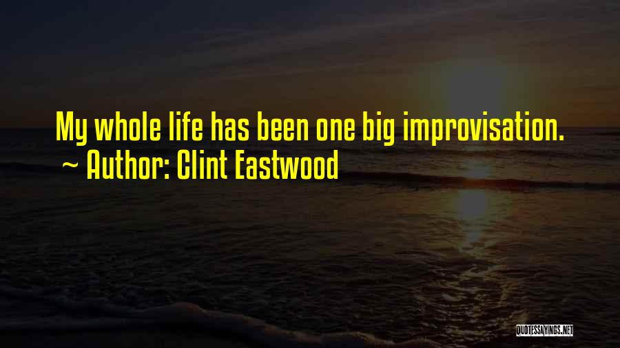 Clint Eastwood Quotes: My Whole Life Has Been One Big Improvisation.