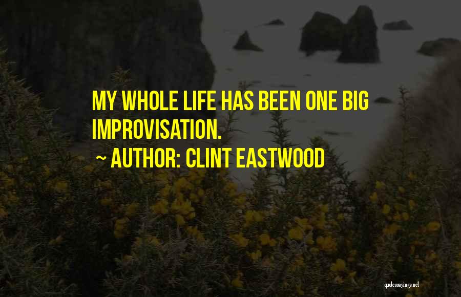 Clint Eastwood Quotes: My Whole Life Has Been One Big Improvisation.