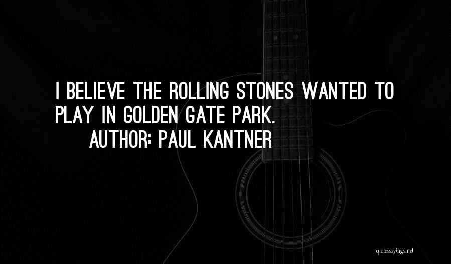 Paul Kantner Quotes: I Believe The Rolling Stones Wanted To Play In Golden Gate Park.