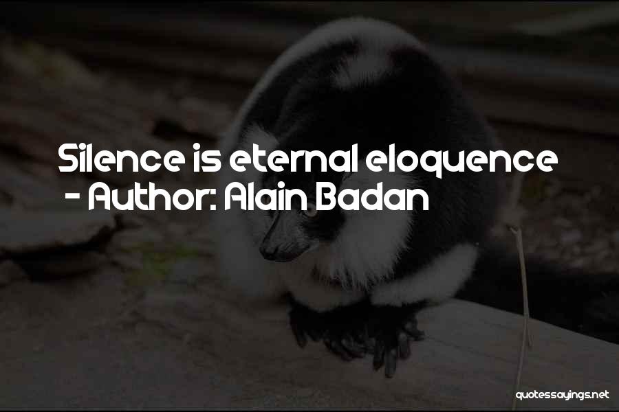 Alain Badan Quotes: Silence Is Eternal Eloquence