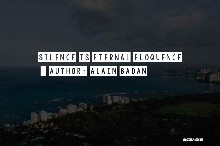 Alain Badan Quotes: Silence Is Eternal Eloquence