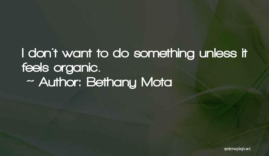 Bethany Mota Quotes: I Don't Want To Do Something Unless It Feels Organic.