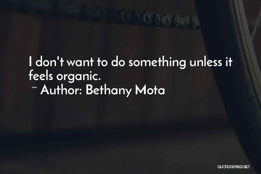 Bethany Mota Quotes: I Don't Want To Do Something Unless It Feels Organic.