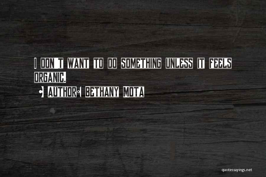 Bethany Mota Quotes: I Don't Want To Do Something Unless It Feels Organic.