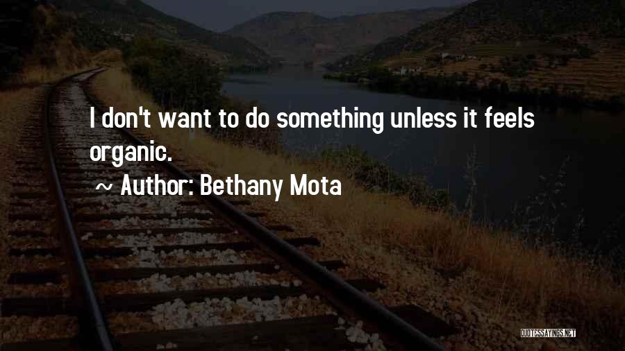 Bethany Mota Quotes: I Don't Want To Do Something Unless It Feels Organic.