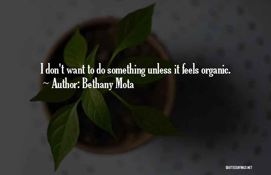 Bethany Mota Quotes: I Don't Want To Do Something Unless It Feels Organic.