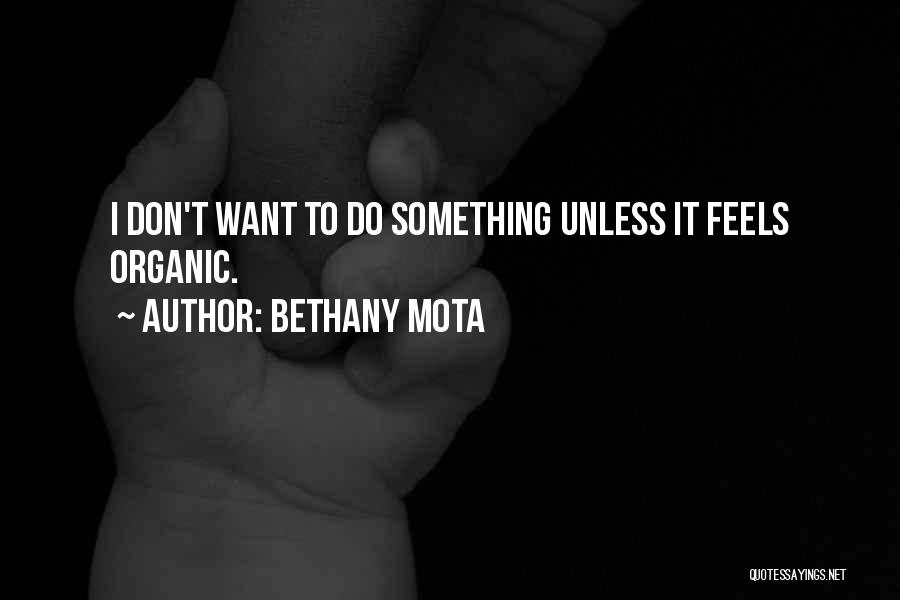 Bethany Mota Quotes: I Don't Want To Do Something Unless It Feels Organic.