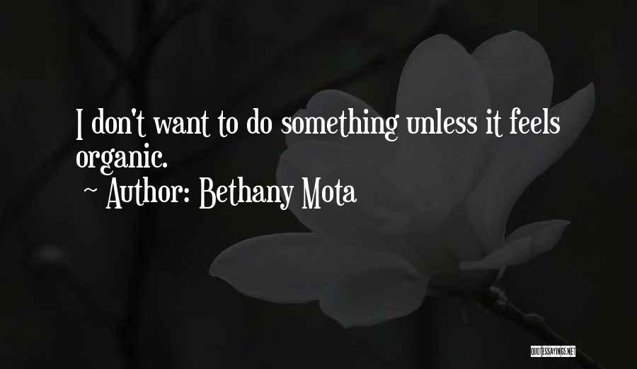 Bethany Mota Quotes: I Don't Want To Do Something Unless It Feels Organic.