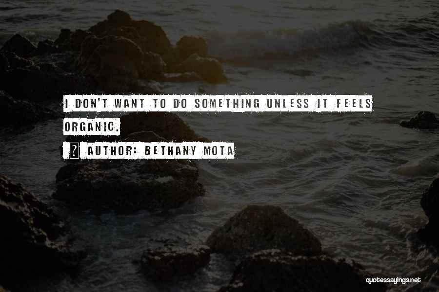 Bethany Mota Quotes: I Don't Want To Do Something Unless It Feels Organic.