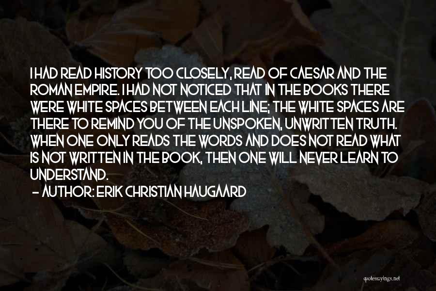 Erik Christian Haugaard Quotes: I Had Read History Too Closely, Read Of Caesar And The Roman Empire. I Had Not Noticed That In The