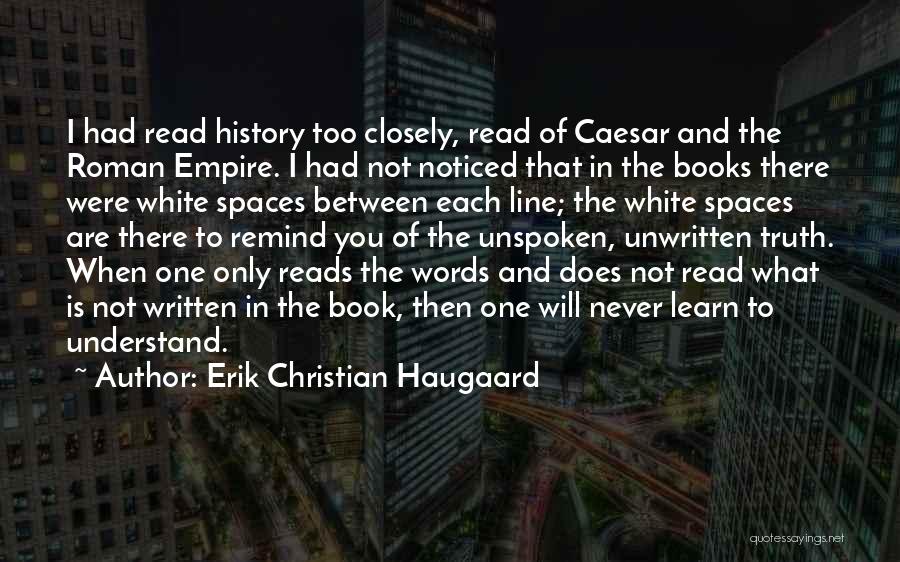 Erik Christian Haugaard Quotes: I Had Read History Too Closely, Read Of Caesar And The Roman Empire. I Had Not Noticed That In The