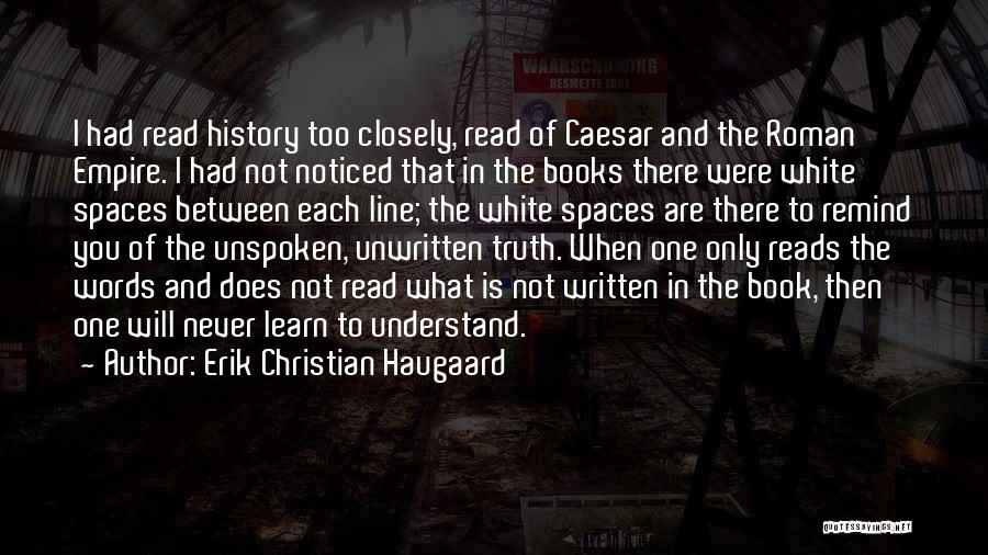 Erik Christian Haugaard Quotes: I Had Read History Too Closely, Read Of Caesar And The Roman Empire. I Had Not Noticed That In The