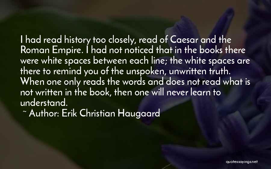 Erik Christian Haugaard Quotes: I Had Read History Too Closely, Read Of Caesar And The Roman Empire. I Had Not Noticed That In The