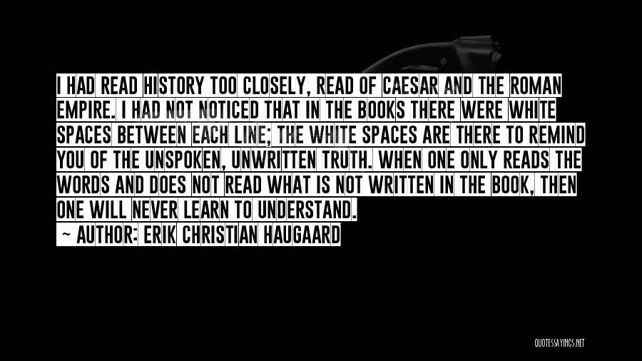 Erik Christian Haugaard Quotes: I Had Read History Too Closely, Read Of Caesar And The Roman Empire. I Had Not Noticed That In The