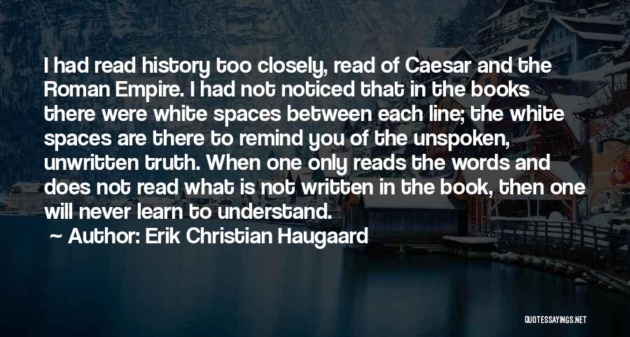 Erik Christian Haugaard Quotes: I Had Read History Too Closely, Read Of Caesar And The Roman Empire. I Had Not Noticed That In The