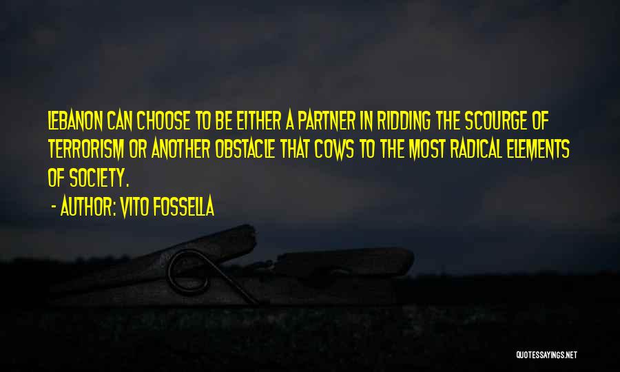 Vito Fossella Quotes: Lebanon Can Choose To Be Either A Partner In Ridding The Scourge Of Terrorism Or Another Obstacle That Cows To
