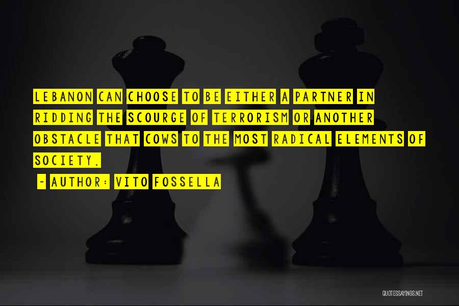 Vito Fossella Quotes: Lebanon Can Choose To Be Either A Partner In Ridding The Scourge Of Terrorism Or Another Obstacle That Cows To