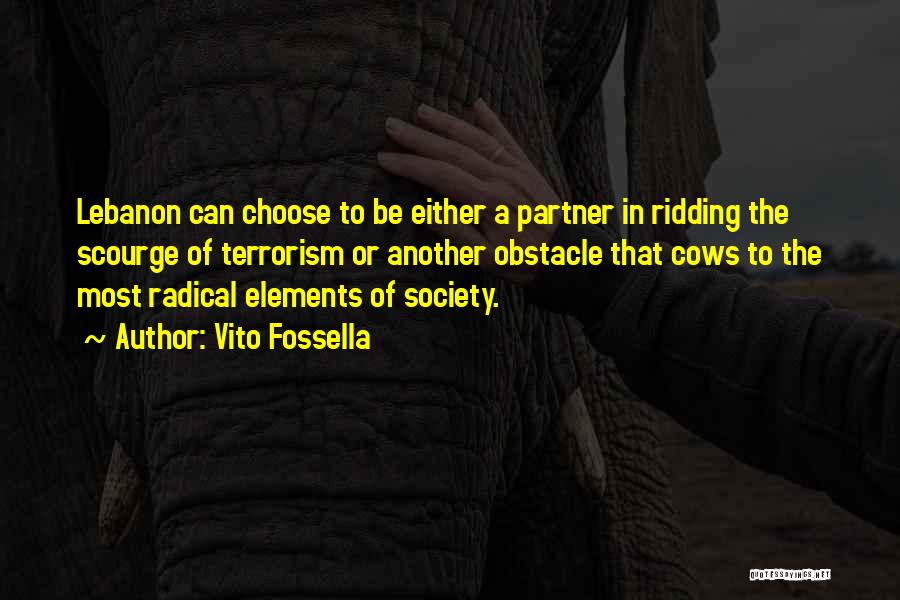 Vito Fossella Quotes: Lebanon Can Choose To Be Either A Partner In Ridding The Scourge Of Terrorism Or Another Obstacle That Cows To