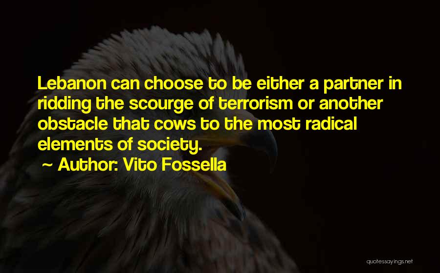 Vito Fossella Quotes: Lebanon Can Choose To Be Either A Partner In Ridding The Scourge Of Terrorism Or Another Obstacle That Cows To