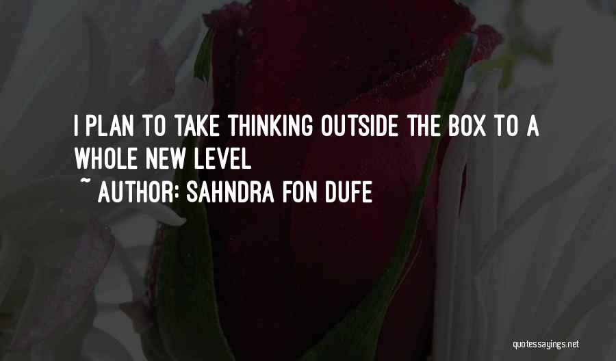 Sahndra Fon Dufe Quotes: I Plan To Take Thinking Outside The Box To A Whole New Level