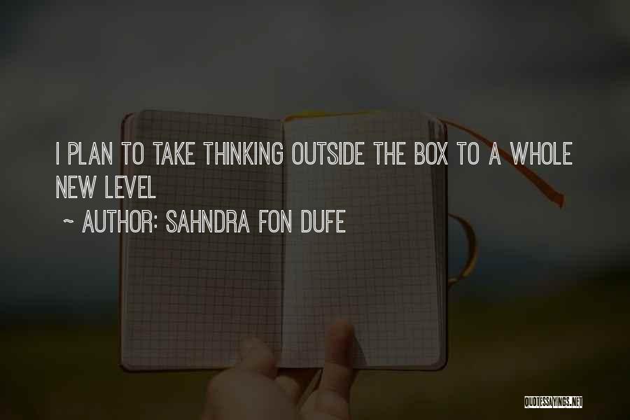 Sahndra Fon Dufe Quotes: I Plan To Take Thinking Outside The Box To A Whole New Level