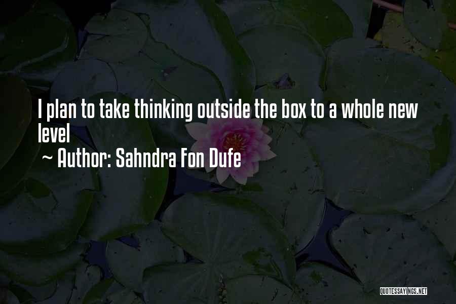 Sahndra Fon Dufe Quotes: I Plan To Take Thinking Outside The Box To A Whole New Level