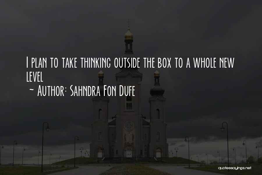 Sahndra Fon Dufe Quotes: I Plan To Take Thinking Outside The Box To A Whole New Level