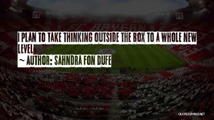 Sahndra Fon Dufe Quotes: I Plan To Take Thinking Outside The Box To A Whole New Level