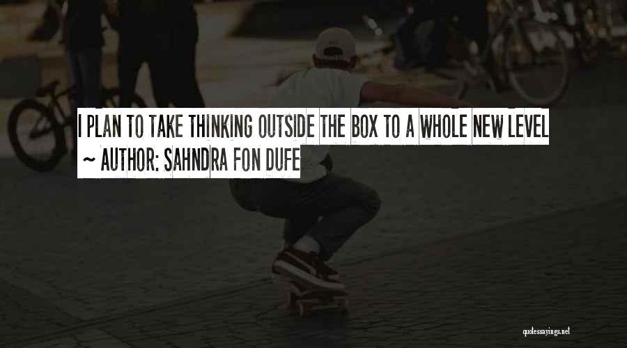 Sahndra Fon Dufe Quotes: I Plan To Take Thinking Outside The Box To A Whole New Level