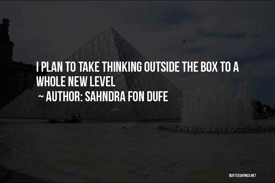 Sahndra Fon Dufe Quotes: I Plan To Take Thinking Outside The Box To A Whole New Level