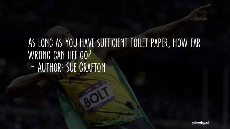 Sue Grafton Quotes: As Long As You Have Sufficient Toilet Paper, How Far Wrong Can Life Go?
