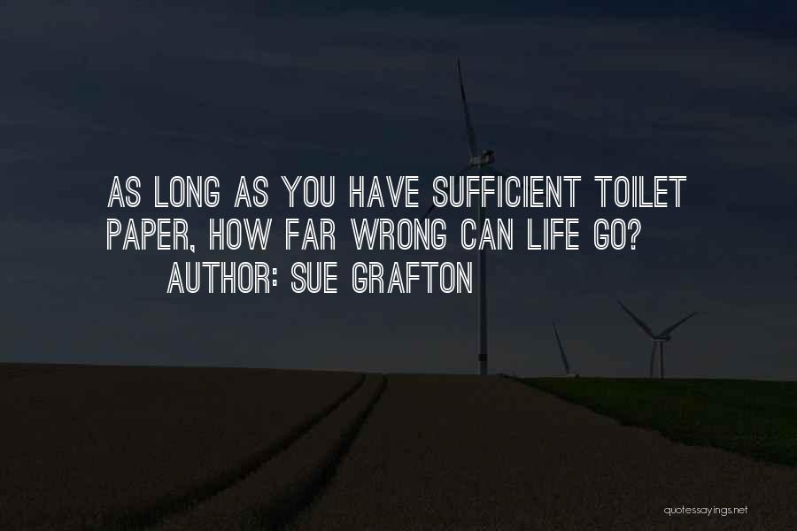 Sue Grafton Quotes: As Long As You Have Sufficient Toilet Paper, How Far Wrong Can Life Go?
