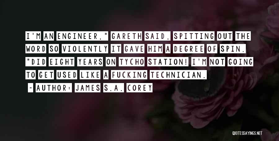 James S.A. Corey Quotes: I'm An Engineer, Gareth Said, Spitting Out The Word So Violently It Gave Him A Degree Of Spin. Did Eight