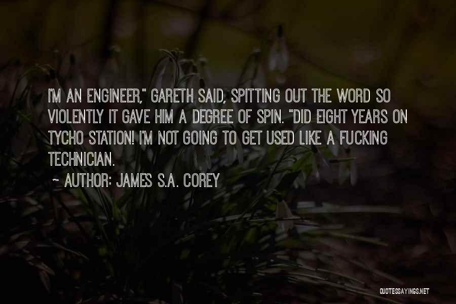 James S.A. Corey Quotes: I'm An Engineer, Gareth Said, Spitting Out The Word So Violently It Gave Him A Degree Of Spin. Did Eight