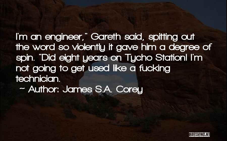 James S.A. Corey Quotes: I'm An Engineer, Gareth Said, Spitting Out The Word So Violently It Gave Him A Degree Of Spin. Did Eight
