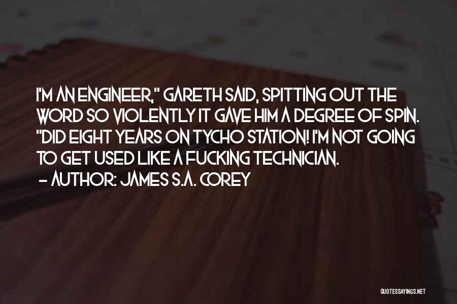 James S.A. Corey Quotes: I'm An Engineer, Gareth Said, Spitting Out The Word So Violently It Gave Him A Degree Of Spin. Did Eight