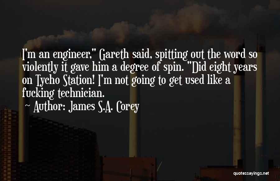 James S.A. Corey Quotes: I'm An Engineer, Gareth Said, Spitting Out The Word So Violently It Gave Him A Degree Of Spin. Did Eight