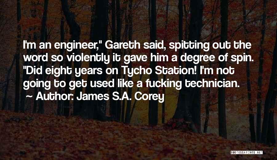 James S.A. Corey Quotes: I'm An Engineer, Gareth Said, Spitting Out The Word So Violently It Gave Him A Degree Of Spin. Did Eight