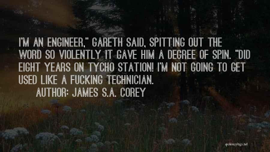 James S.A. Corey Quotes: I'm An Engineer, Gareth Said, Spitting Out The Word So Violently It Gave Him A Degree Of Spin. Did Eight