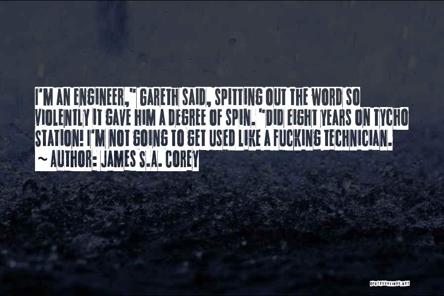 James S.A. Corey Quotes: I'm An Engineer, Gareth Said, Spitting Out The Word So Violently It Gave Him A Degree Of Spin. Did Eight