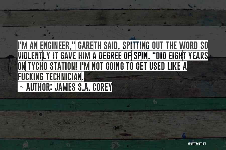 James S.A. Corey Quotes: I'm An Engineer, Gareth Said, Spitting Out The Word So Violently It Gave Him A Degree Of Spin. Did Eight