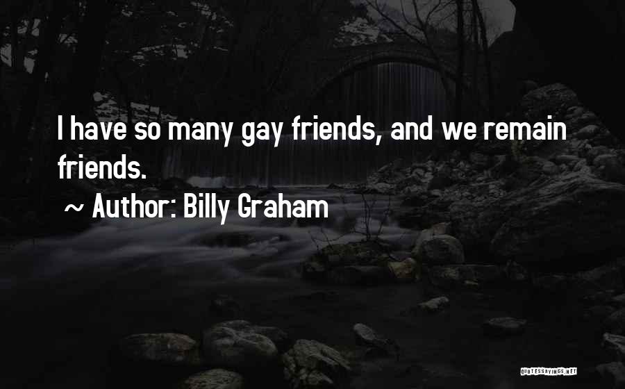 Billy Graham Quotes: I Have So Many Gay Friends, And We Remain Friends.