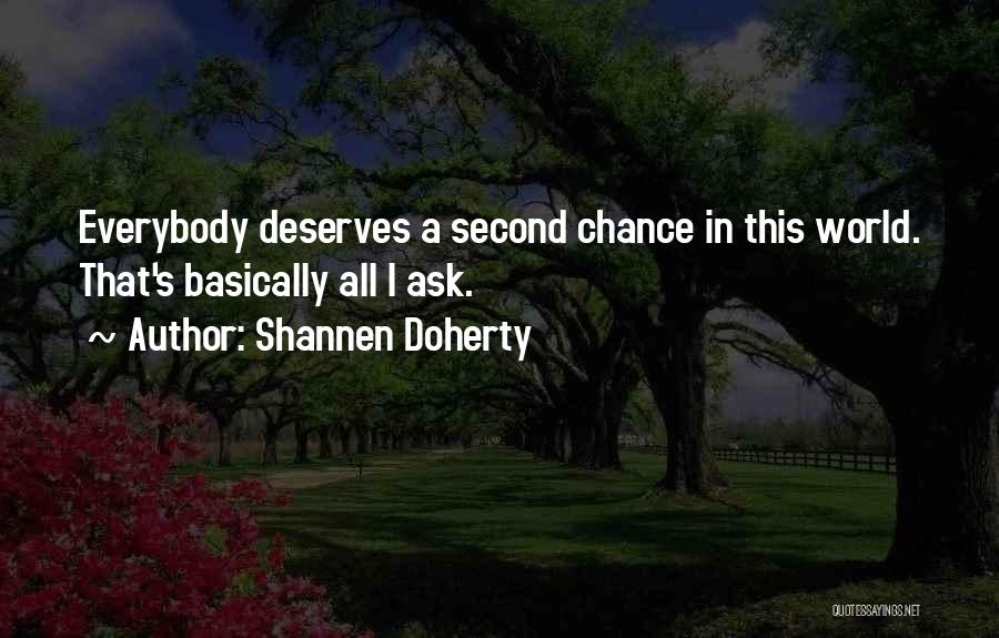 Shannen Doherty Quotes: Everybody Deserves A Second Chance In This World. That's Basically All I Ask.